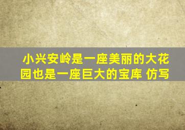 小兴安岭是一座美丽的大花园也是一座巨大的宝库 仿写